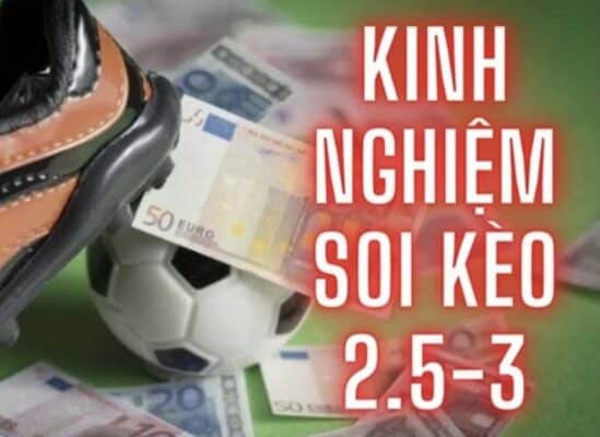 Kèo 2.5/3 là gì? Kinh nghiệm chơi kèo tài xỉu 2.5/3 Đặt kèo tài 2.5:3 trái