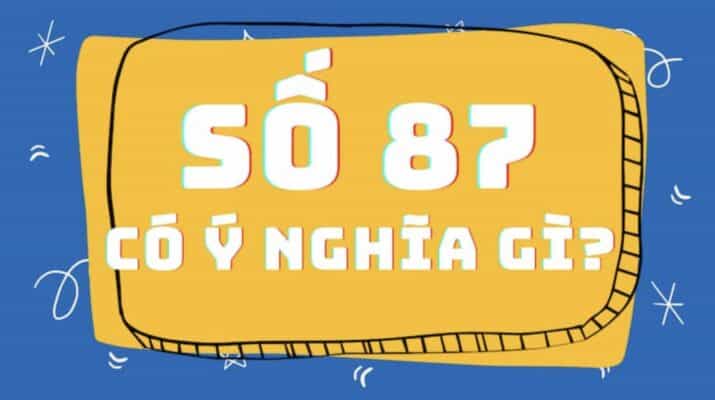 Đề về 87 hôm sau đánh con gì trúng ngay độc đắc? ý nghĩa số 87 trong lô đề
